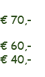 
€ 70,- € 60,-
€ 40,- 